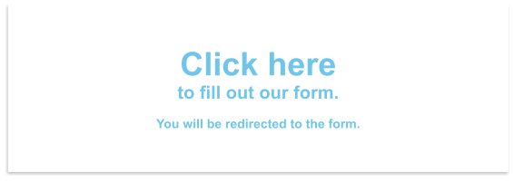 Click hereto fill out our form.You will be redirected to the form.